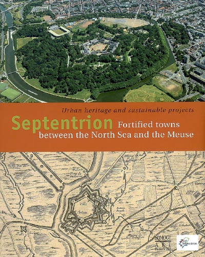 Septentrion : fortified towns between the North Sea and the Meuse : urban heritage and sustainable projects
