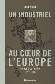 Un industriel au coeur de l'Europe : lettres à sa famille, 1857-1886