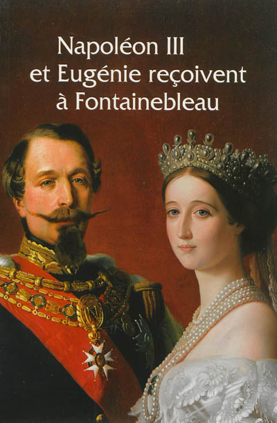 Napoléon III et Eugénie reçoivent à Fontainebleau : l'art de vivre sous le second Empire