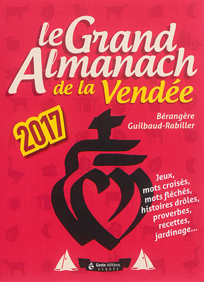 Le grand almanach de la Vendée 2017 : jeux, mots croisés, mots fléchés, histoires drôles, proverbes, recettes, jardinage...