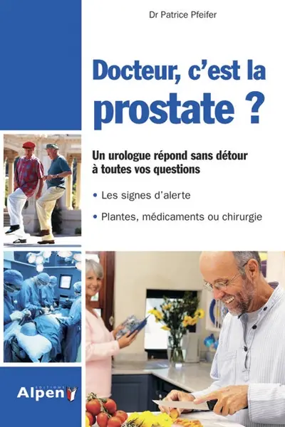 Docteur, c'est la prostate ? : tout sur la prostate, ses troubles, ses traitements