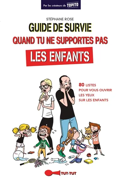 Guide de survie quand tu ne supportes pas les enfants : 80 listes pour vous ouvrir les yeux sur les enfants
