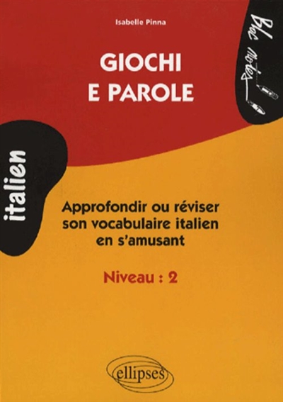 Giochi e parole : approfondir ou réviser le vocabulaire italien en s'amusant : niveau 2