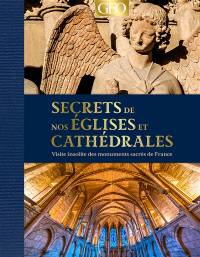 Secrets de nos églises et cathédrales : visite insolite des monuments sacrés de France