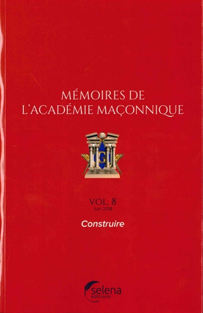 Mémoires de l'Académie maçonnique. Vol. 8. Construire