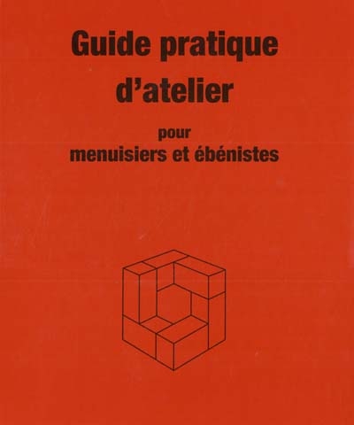 Guide pratique d'atelier pour menuisiers et ébénistes
