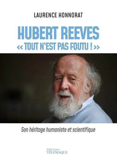Hubert Reeves : tout n'est pas foutu ! : son héritage humaniste et scientifique Hubert Reeves : tout n'est pas foutu ! : son héritage humaniste et scientifique
