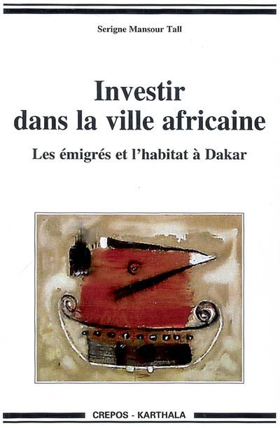 Investir dans la ville africaine : les émigrés et l'habitat à Dakar
