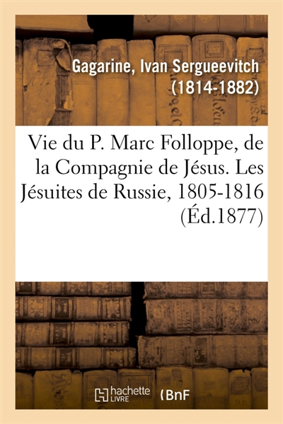 Vie du P. Marc Folloppe, de la Compagnie de Jésus. Les Jésuites de Russie, 1805-1816