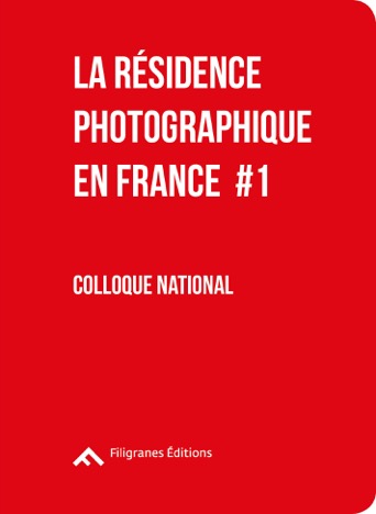 Penser et construire la résidence. Vol. 1. La résidence photographique en France : actes du colloque national, 10 octobre 2015
