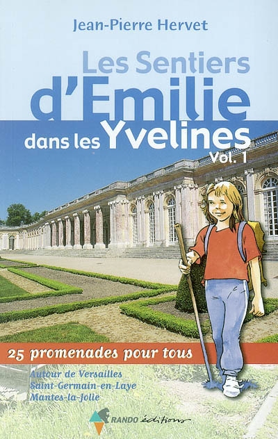 Les sentiers d'Emilie dans les Yvelines. Vol. 1. Autour de Versailles, Saint-Germain-en-Laye, Mantes-la-Jolie : 25 promenades pour tous