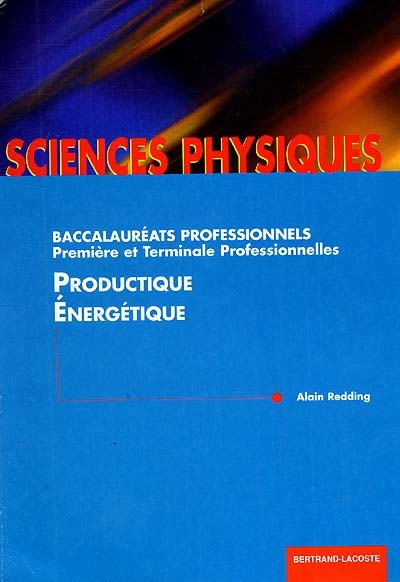 Productique énergétique : sciences physiques, baccalauréats professionnels, première et terminale professionnelles