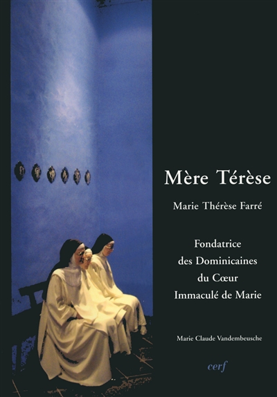 Mère Térèse : Marie-Thérèse Farré, 1830-1894 : fondatrice de la Congrégation des dominicaines garde-malades du Coeur immaculé de Marie de Bourg-en-Bresse au diocèse de Belley-Ars (France)