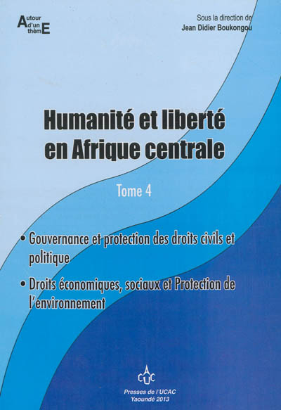 Humanité et liberté en Afrique centrale. Vol. 4. Gouvernance et protection des droits civils et politiques : droits économiques, sociaux et protection de l'environnement