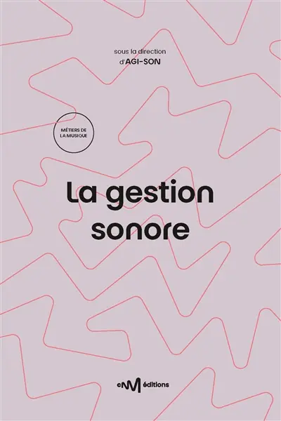 La gestion sonore : guide pratique de la diffusion de musiques amplifiées