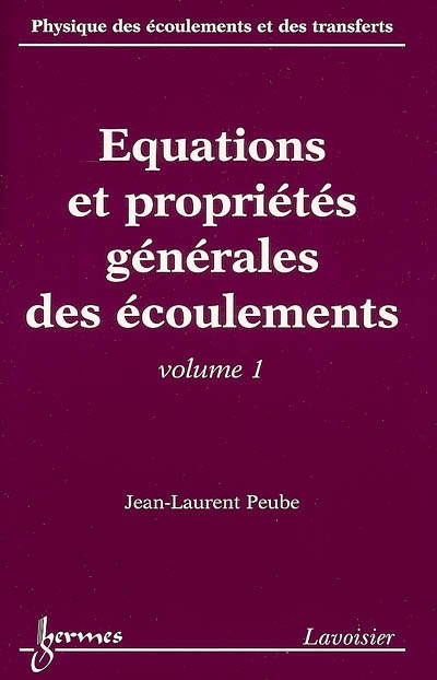 Physique des écoulements et des transferts. Vol. 1. Equations et propriétés générales des écoulements