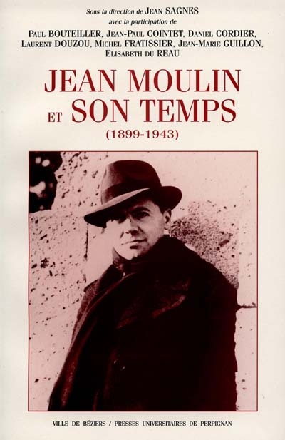 Jean Moulin et son temps (1899-1943) : actes du colloque tenu au Centre Duguesclin, Université Paul Valéry Montpellier III, 9 oct. 1999