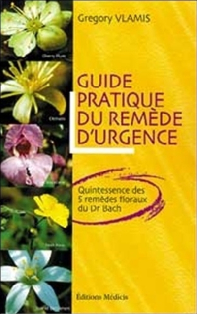 guide pratique du remède d'urgence : quintessence des 5 remèdes floraux du dr bach