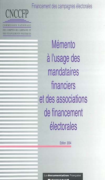 Mémento à l'usage des mandataires financiers et des associations de financement électorales : financement des campagnes électorales, édition 2004