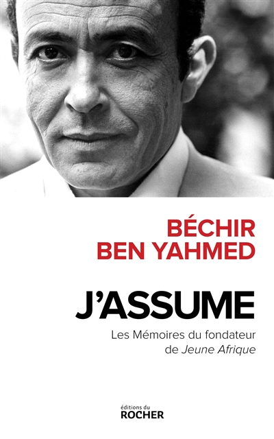 J'assume : les mémoires du fondateur de Jeune Afrique - Béchir Ben Yahmed