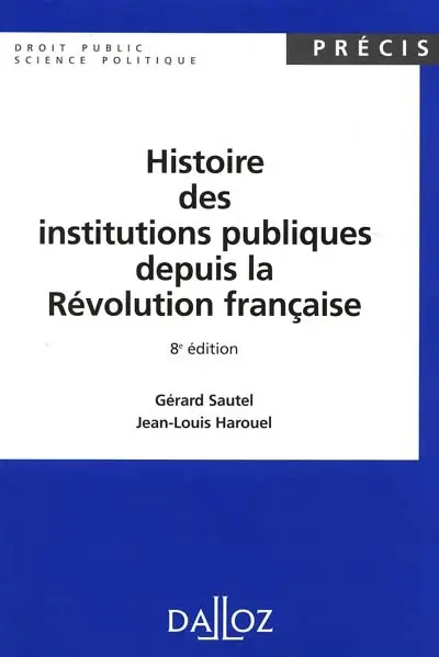 Histoire des institutions publiques depuis la Révolution française : administration, justice, finances