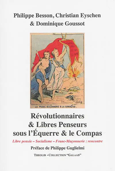 Révolutionnaires et libres penseurs sous l'Equerre et le Compas : libre pensée, socialisme, franc-maçonnerie : rencontre