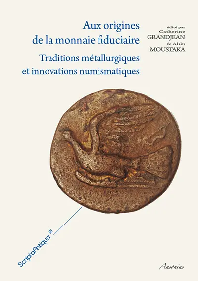 Aux origines de la monnaie fiduciaire : traditions métallurgiques et innovations numismatiques : actes de l'atelier international des 16 et 17 novembre 2012 à Tours