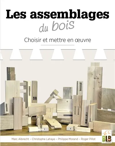 Les assemblages du bois : choisir et mettre en oeuvre
