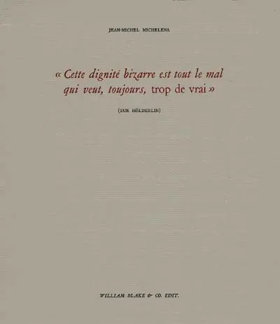 Cette dignité bizarre est tout le mal qui veut, toujours, trop de vrai : sur Hölderlin