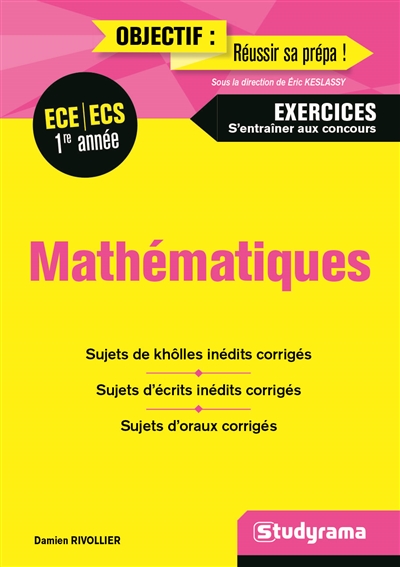 Mathématiques, ECE, ECS première année : exercices, s'entraîner aux concours : sujets de khôlles inédits corrigés, sujets d'écrits inédits corrigés, sujets d'oraux corrigés