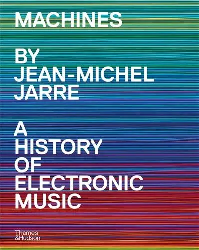 Machines A History of Electronic Music by Jean-Michel Jarre