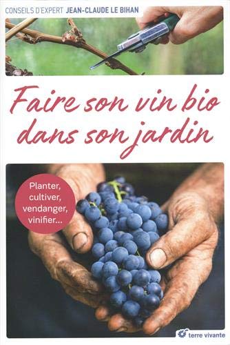 Faire son vin bio dans son jardin : planter, cultiver, vendanger, vinifier...