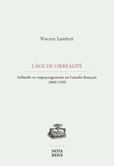 L'âge de l'irréalité : solitude et empaysagement au Canada français 1860-1930