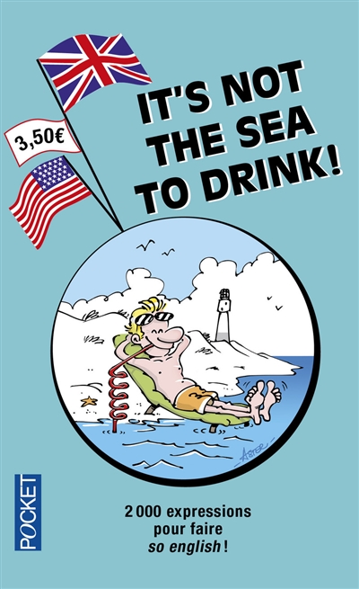 It's not the sea to drink ! : 2.000 expressions pour faire so English !