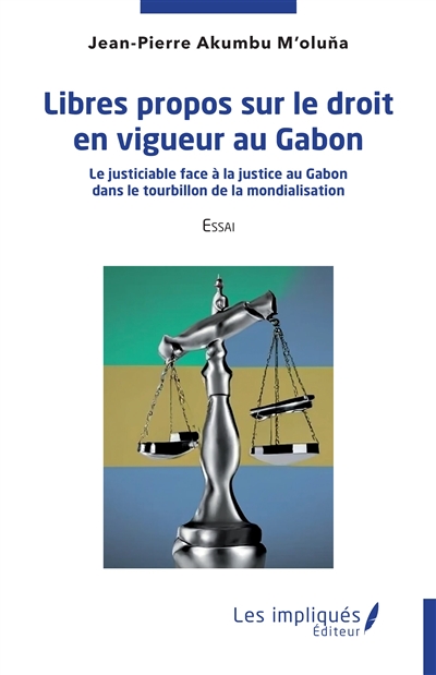 Libres propos sur le droit en vigueur au Gabon : le justiciable face à la justice au Gabon dans le tourbillon de la mondialisation : essai