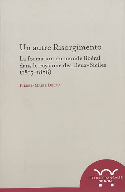 Un autre Risorgimento : la formation du monde libéral dans le royaume des Deux-Siciles (1815-1856)