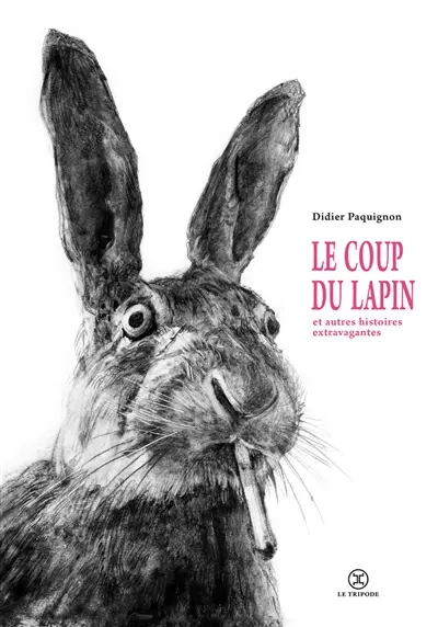 Le coup du lapin : et autres histoires extravagantes