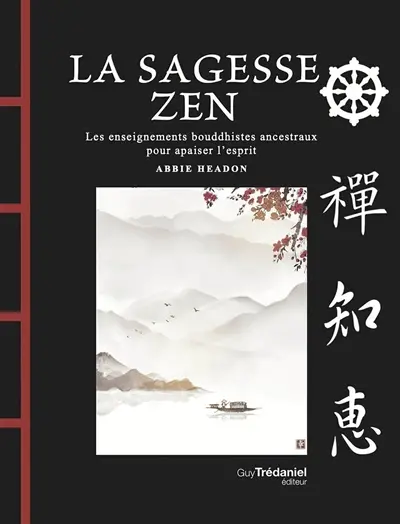 La sagesse zen : les enseignements bouddhistes ancestraux pour apaiser l'esprit