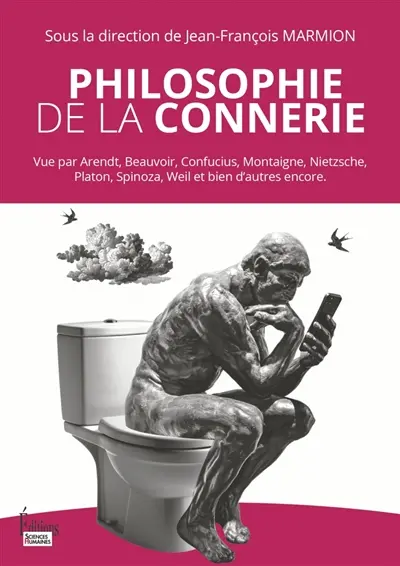 Philosophie de la connerie : vue par Arendt, Beauvoir, Confucius, Montaigne, Nietzsche, Platon, Spinoza, Weil et bien d'autres encore
