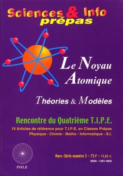 Sciences et Info prépas, hors série, n° 3. Le noyau atomique : théories et modèles (rencontre du quatrième TIPE)
