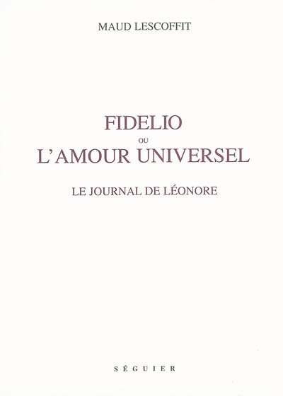 Fidelio ou L'amour universel : le journal de Léonore