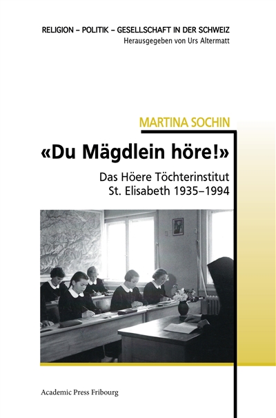 «Du Mägdlein höre !» : Das Höhere Töchterinstitut St. Elisabeth 1935-1994