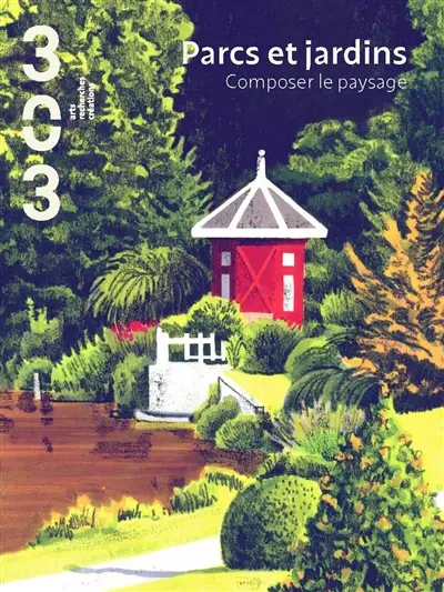 Trois cent trois-Arts, recherches et créations, n° 189. Parcs et jardins : composer le paysage