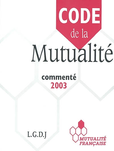 Code de la mutualité : textes à jour au 8 janvier 2003 : codification des textes réglementaires publiés après les ordonnances de 2001