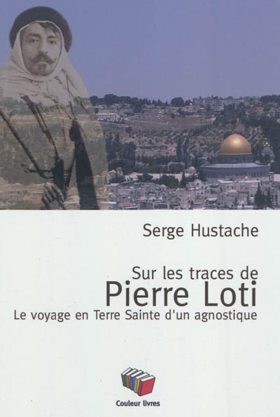Sur les traces de Pierre Loti : le voyage en Terre sainte d'un agnostique