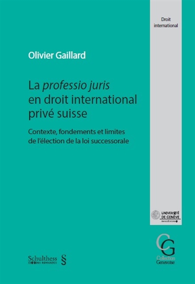 La professio juris en droit international privé suisse : contexte, fondements et limites de l'élection de la loi successorale