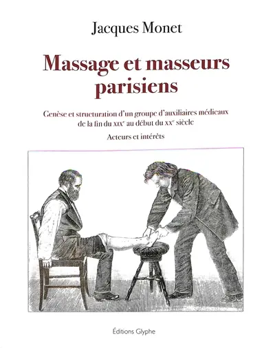 Massage et masseurs parisiens : genèse et structuration d'un groupe d'auxiliaires médicaux de la fin du XIXe au début du XXe siècle : acteurs et intérêts