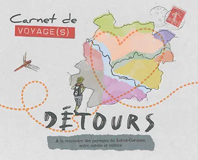 Carnet de voyage(s). Détours : à la rencontre des paysages du Lot-et-Garonne, entre nature et culture