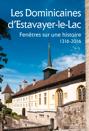 Les dominicaines d'Estavayer-le-Lac : fenêtres sur une histoire, 1316-2016