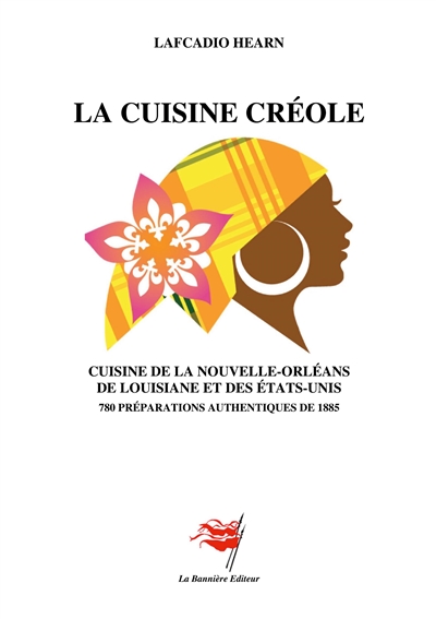 La Cuisine créole : Cuisine de la Nouvelle-Orléans, de Louisiane et des Etats-Unis : 780 préparations authentiques de 1885
